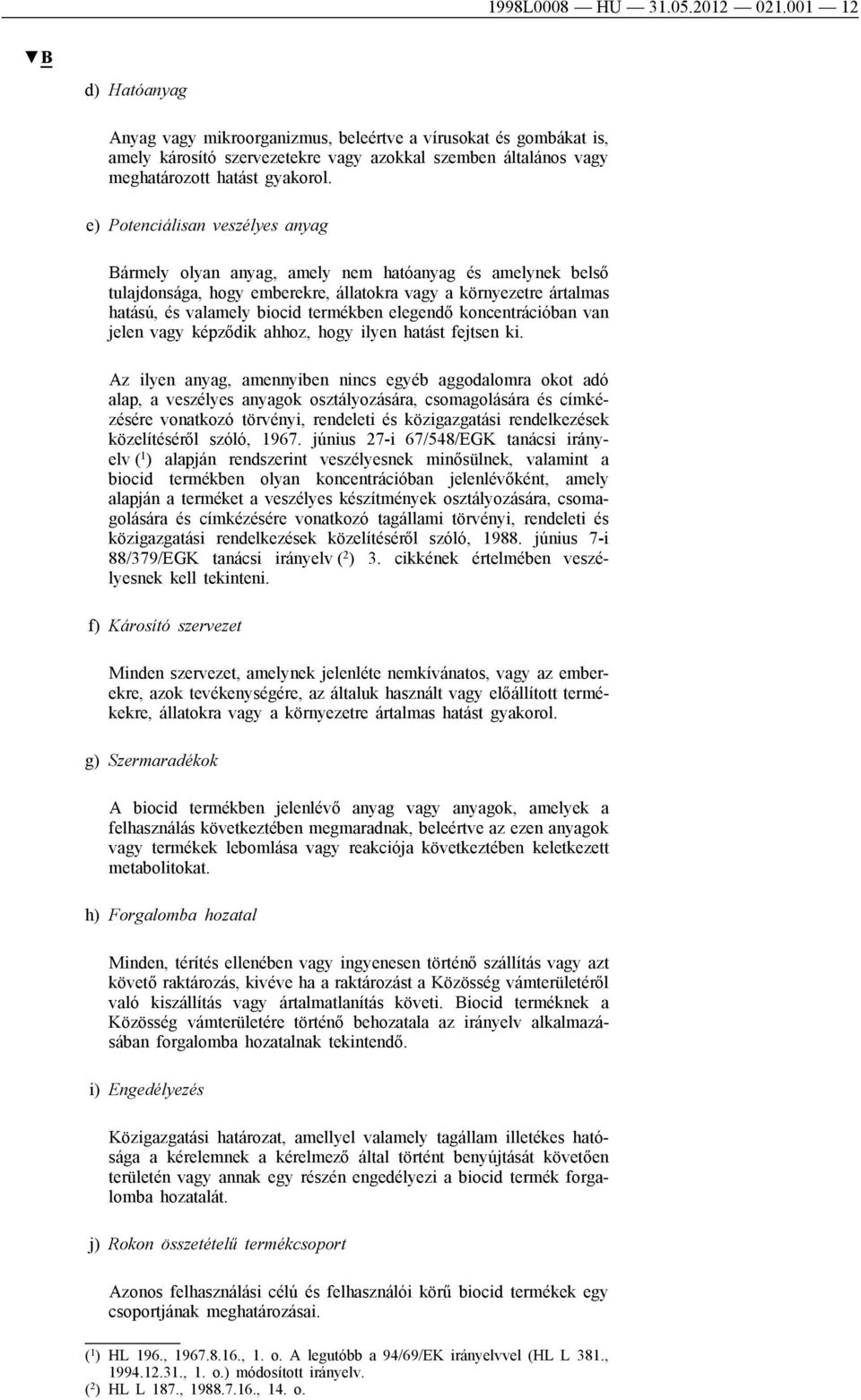 e) Potenciálisan veszélyes anyag Bármely olyan anyag, amely nem hatóanyag és amelynek belső tulajdonsága, hogy emberekre, állatokra vagy a környezetre ártalmas hatású, és valamely biocid termékben