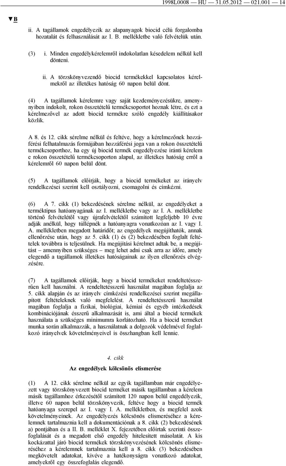 (4) A tagállamok kérelemre vagy saját kezdeményezésükre, amenynyiben indokolt, rokon összetételű termékcsoportot hoznak létre, és ezt a kérelmezővel az adott biocid termékre szóló engedély