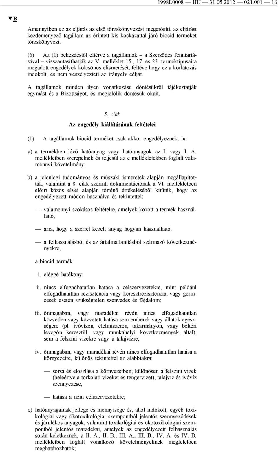 terméktípusaira megadott engedélyek kölcsönös elismerését, feltéve hogy ez a korlátozás indokolt, és nem veszélyezteti az irányelv célját.