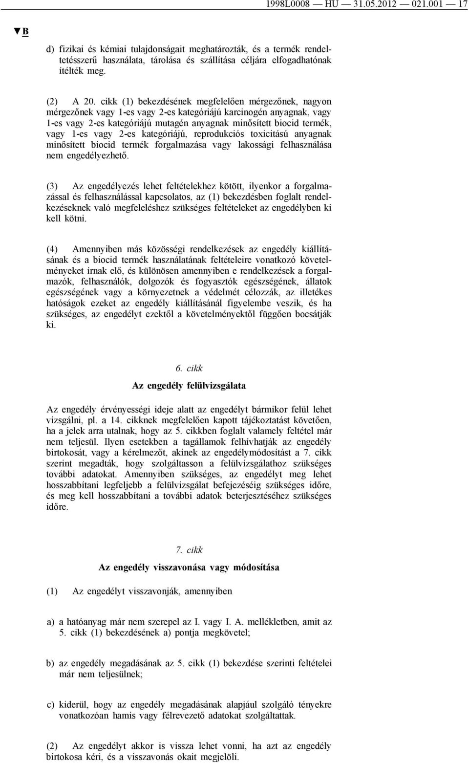 1-es vagy 2-es kategóriájú, reprodukciós toxicitású anyagnak minősített biocid termék forgalmazása vagy lakossági felhasználása nem engedélyezhető.