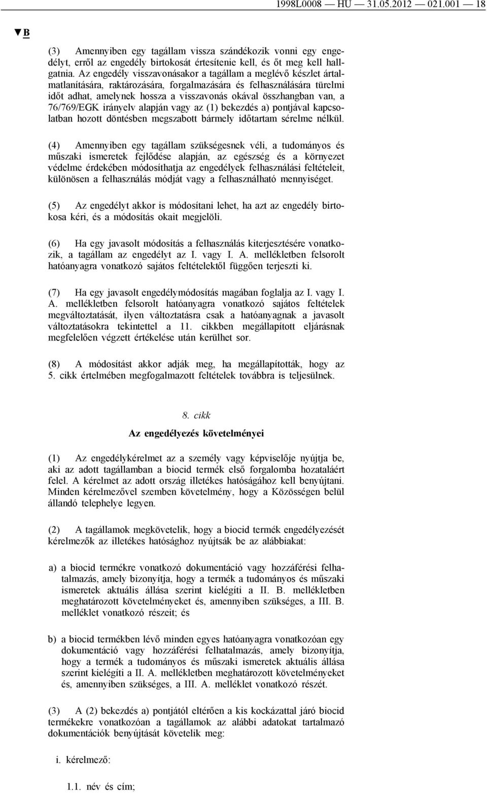 a 76/769/EGK irányelv alapján vagy az (1) bekezdés a) pontjával kapcsolatban hozott döntésben megszabott bármely időtartam sérelme nélkül.