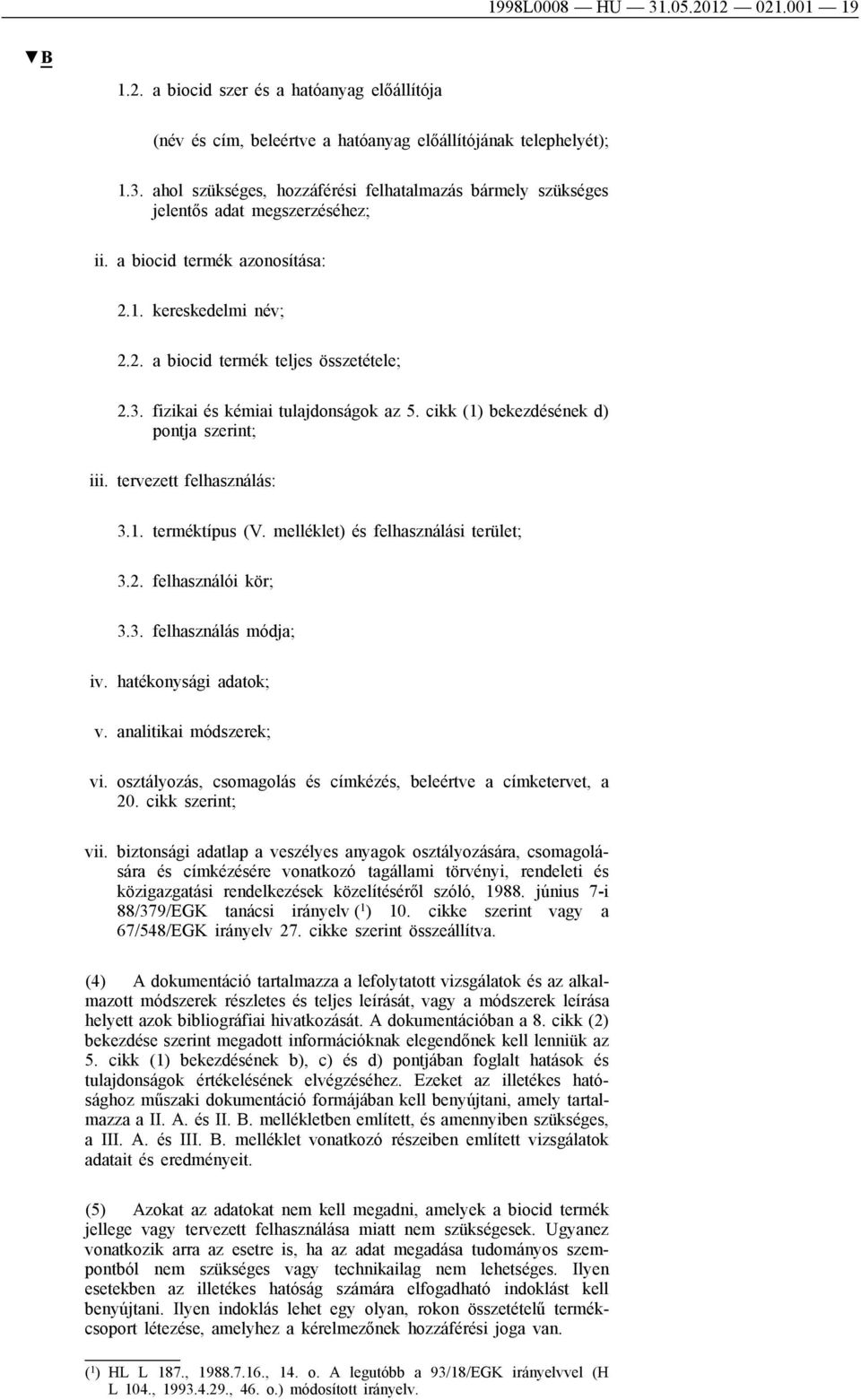 tervezett felhasználás: 3.1. terméktípus (V. melléklet) és felhasználási terület; 3.2. felhasználói kör; 3.3. felhasználás módja; iv. hatékonysági adatok; v. analitikai módszerek; vi.