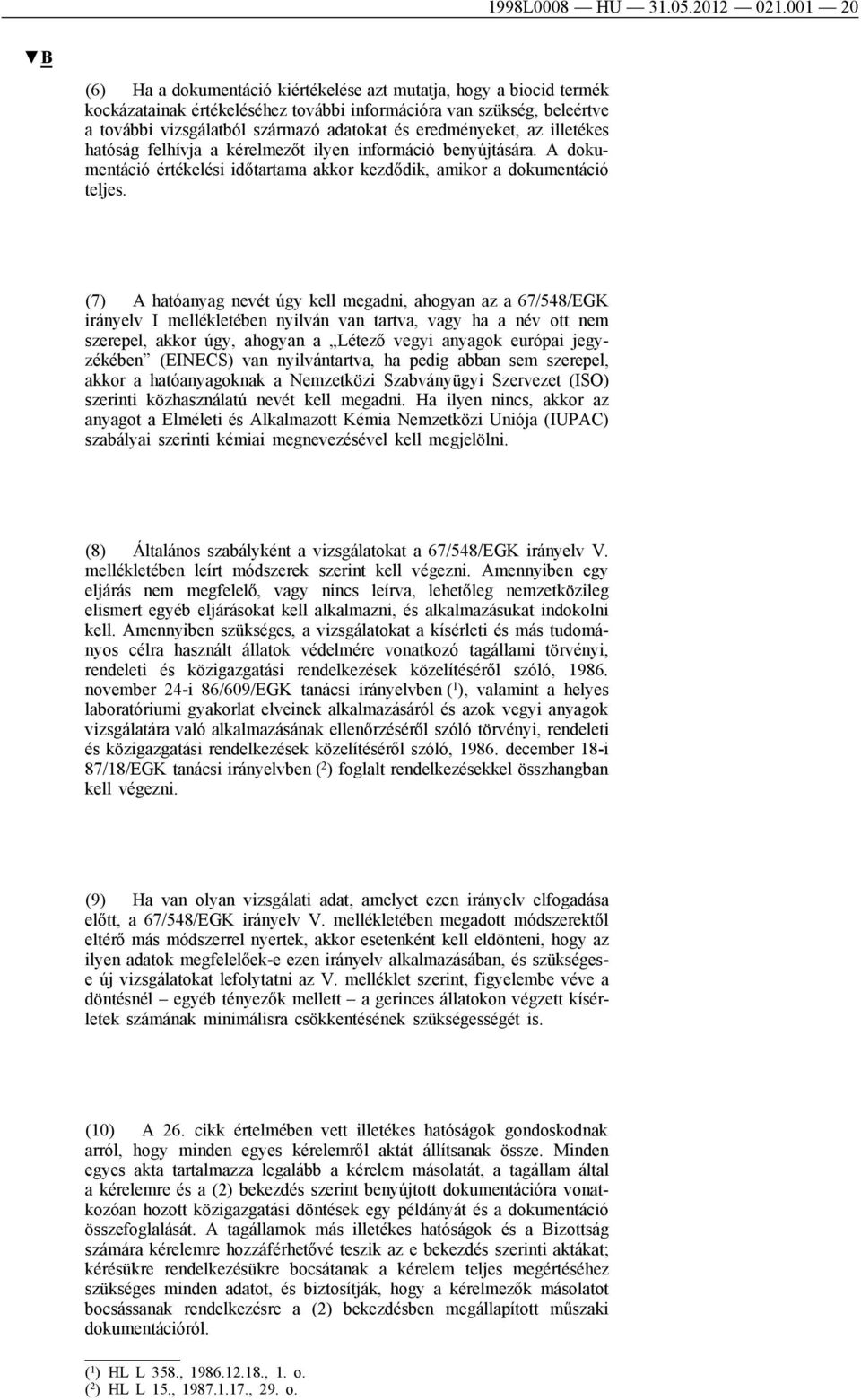 eredményeket, az illetékes hatóság felhívja a kérelmezőt ilyen információ benyújtására. A dokumentáció értékelési időtartama akkor kezdődik, amikor a dokumentáció teljes.