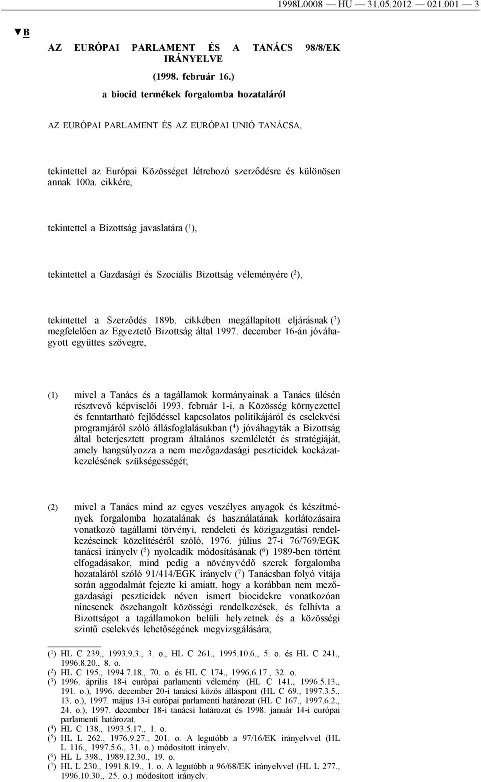 cikkére, tekintettel a Bizottság javaslatára ( 1 ), tekintettel a Gazdasági és Szociális Bizottság véleményére ( 2 ), tekintettel a Szerződés 189b.