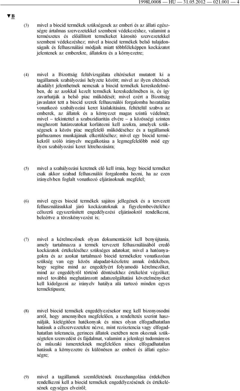 szervezetekkel szembeni védekezéshez; mivel a biocid termékek belső tulajdonságaik és felhasználási módjaik miatt többféleképpen kockázatot jelentenek az emberekre, állatokra és a környezetre; (4)