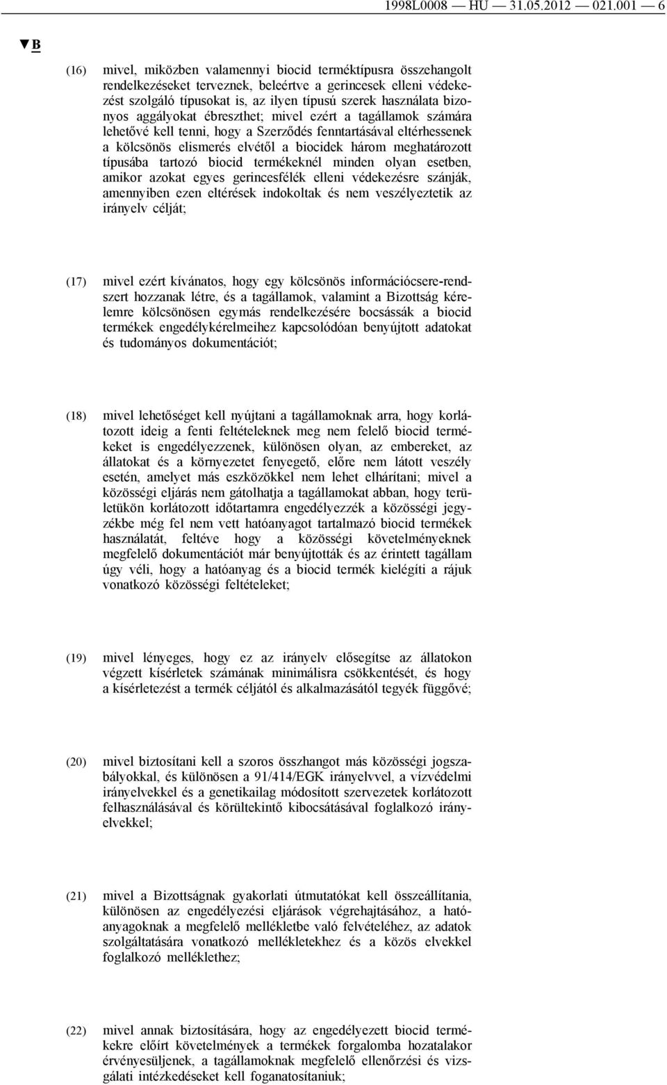 bizonyos aggályokat ébreszthet; mivel ezért a tagállamok számára lehetővé kell tenni, hogy a Szerződés fenntartásával eltérhessenek a kölcsönös elismerés elvétől a biocidek három meghatározott
