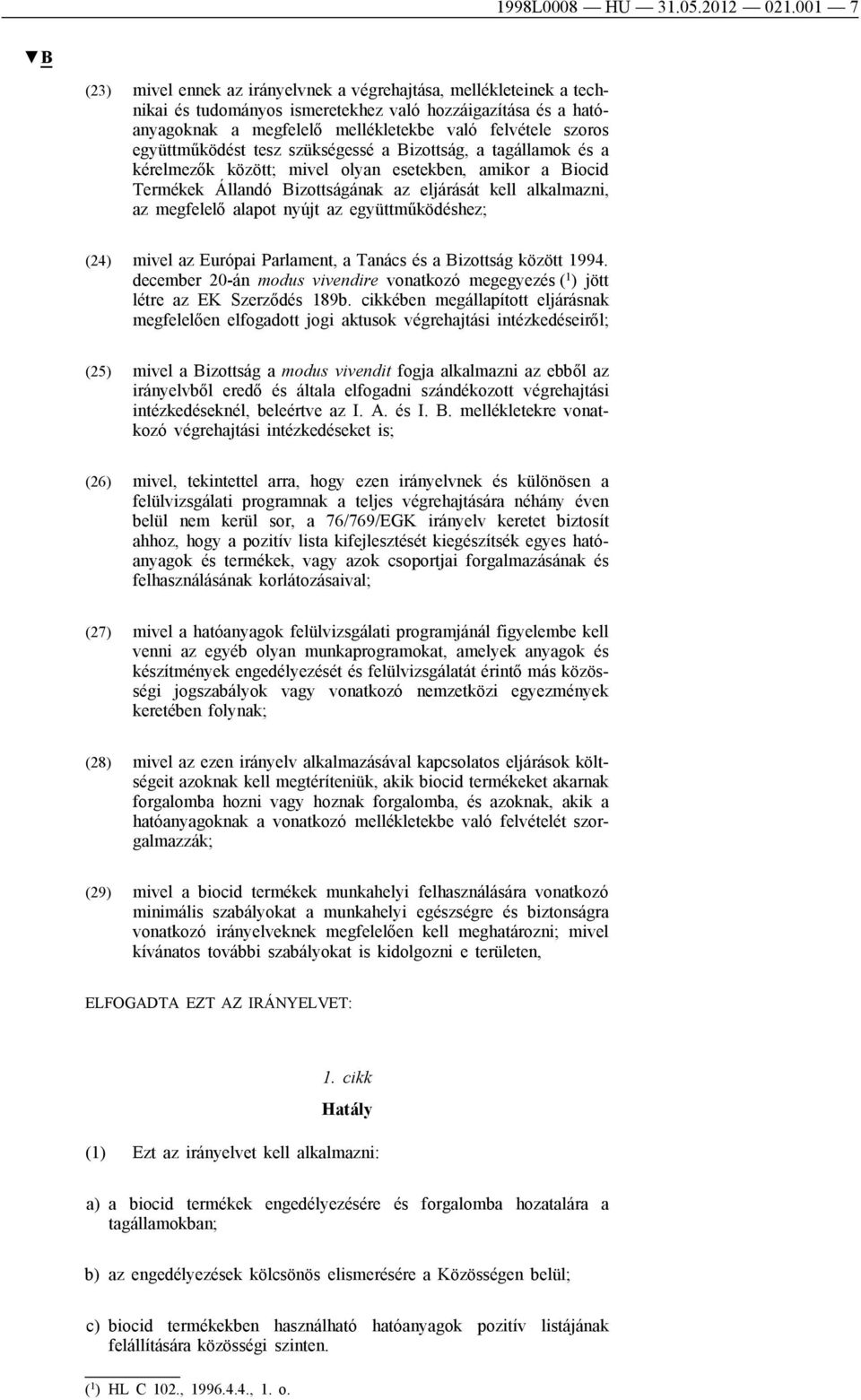 együttműködést tesz szükségessé a Bizottság, a tagállamok és a kérelmezők között; mivel olyan esetekben, amikor a Biocid Termékek Állandó Bizottságának az eljárását kell alkalmazni, az megfelelő