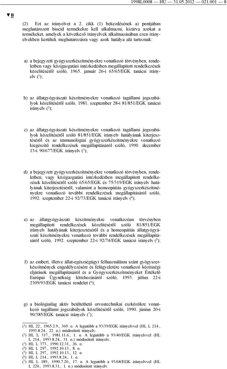 meghatározásra vagy azok hatálya alá tartoznak: a) a bejegyzett gyógyszerkészítményekre vonatkozó törvényben, rendeletben vagy közigazgatási intézkedésben megállapított rendelkezések közelítéséről
