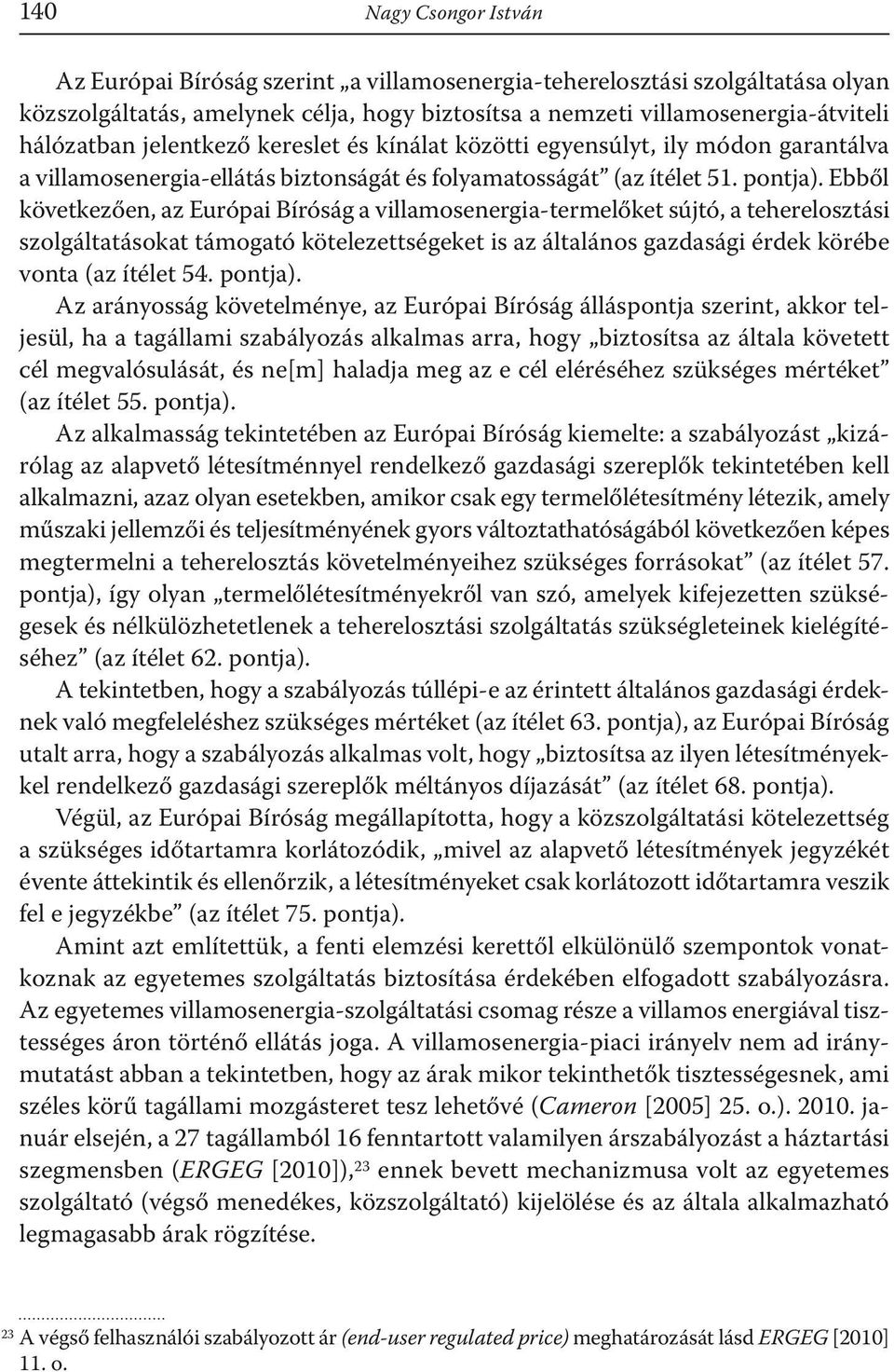 Ebből következően, az Európai Bíróság a villamosenergia-termelőket sújtó, a teherelosztási szolgáltatásokat támogató kötelezettségeket is az általános gazdasági érdek körébe vonta (az ítélet 54.