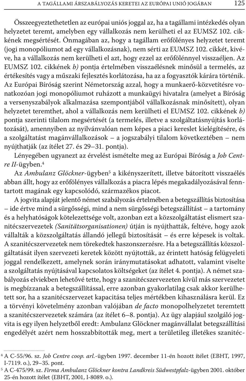 cikkét, kivéve, ha a vállalkozás nem kerülheti el azt, hogy ezzel az erőfölénnyel visszaéljen. Az EUMSZ 102.