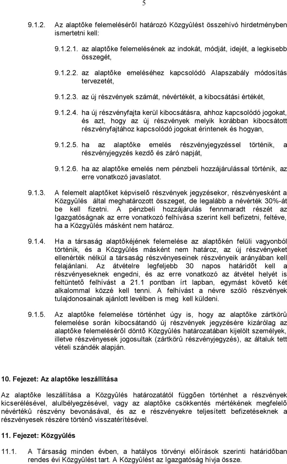 ha új részvényfajta kerül kibocsátásra, ahhoz kapcsolódó jogokat, és azt, hogy az új részvények melyik korábban kibocsátott részvényfajtához kapcsolódó jogokat érintenek és hogyan, 9.1.2.5.