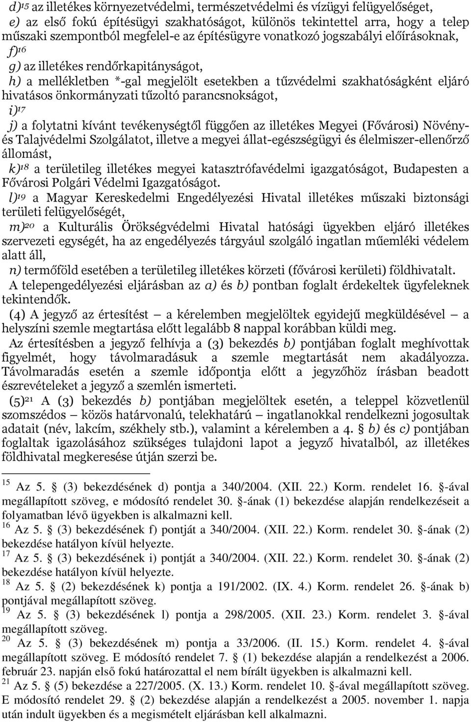 tűzoltó parancsnokságot, i) 17 j) a folytatni kívánt tevékenységtől függően az illetékes Megyei (Fővárosi) Növényés Talajvédelmi Szolgálatot, illetve a megyei állat-egészségügyi és