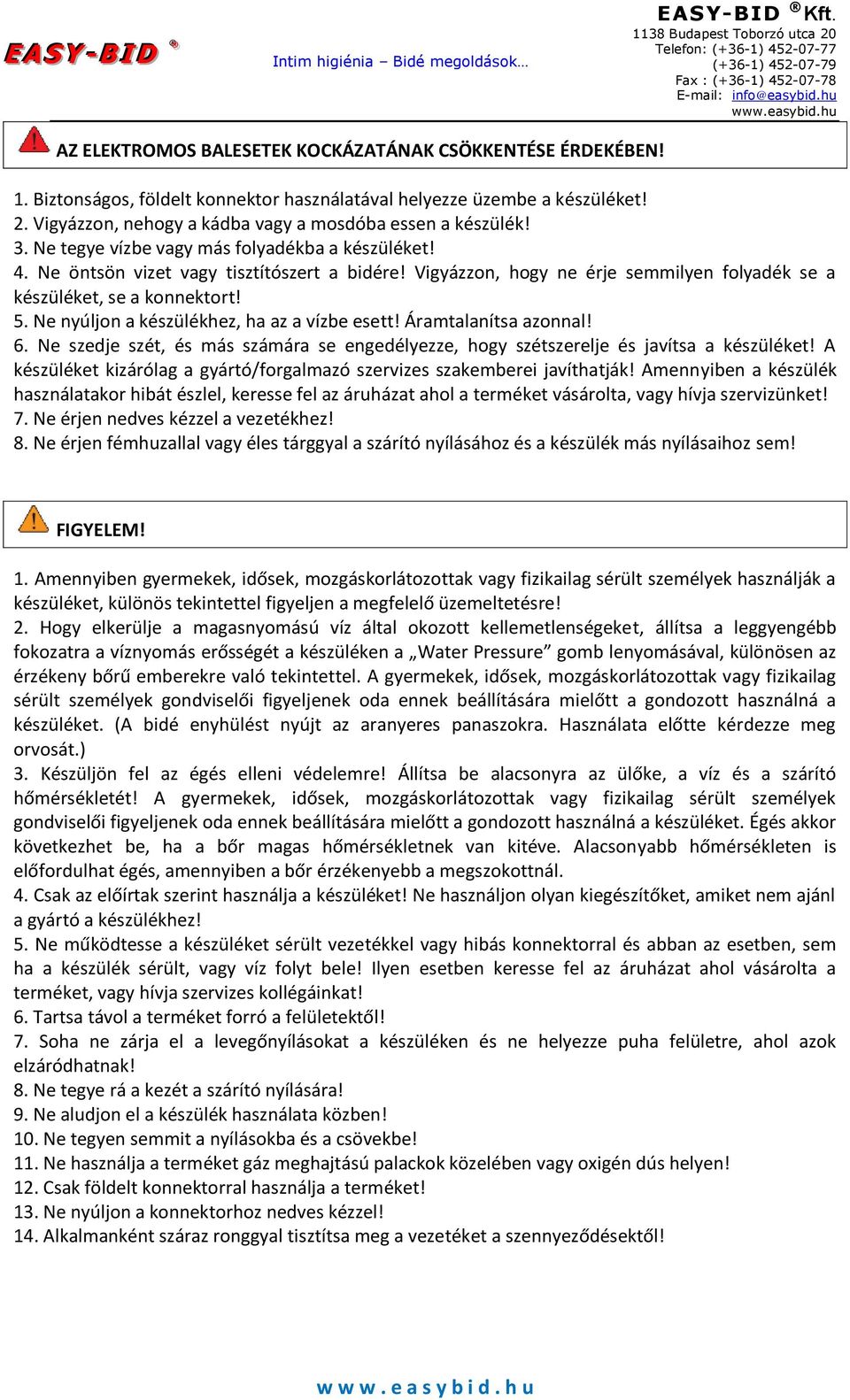 Ne nyúljon a készülékhez, ha az a vízbe esett! Áramtalanítsa azonnal! 6. Ne szedje szét, és más számára se engedélyezze, hogy szétszerelje és javítsa a készüléket!