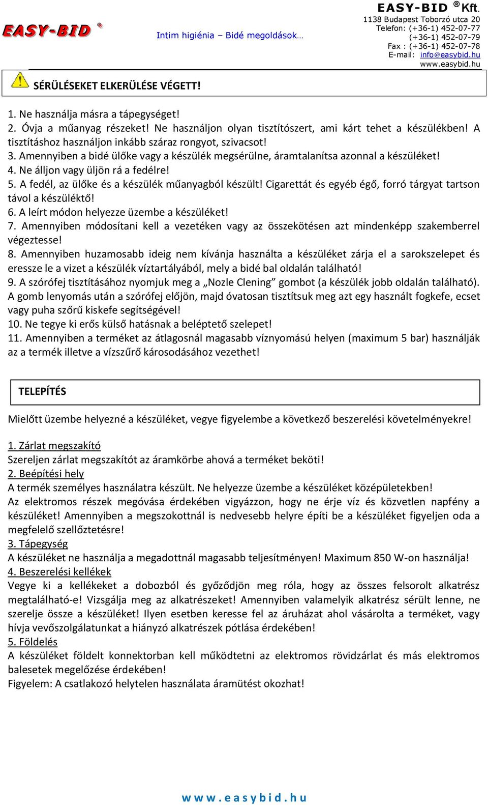 A fedél, az ülőke és a készülék műanyagból készült! Cigarettát és egyéb égő, forró tárgyat tartson távol a készüléktő! 6. A leírt módon helyezze üzembe a készüléket! 7.