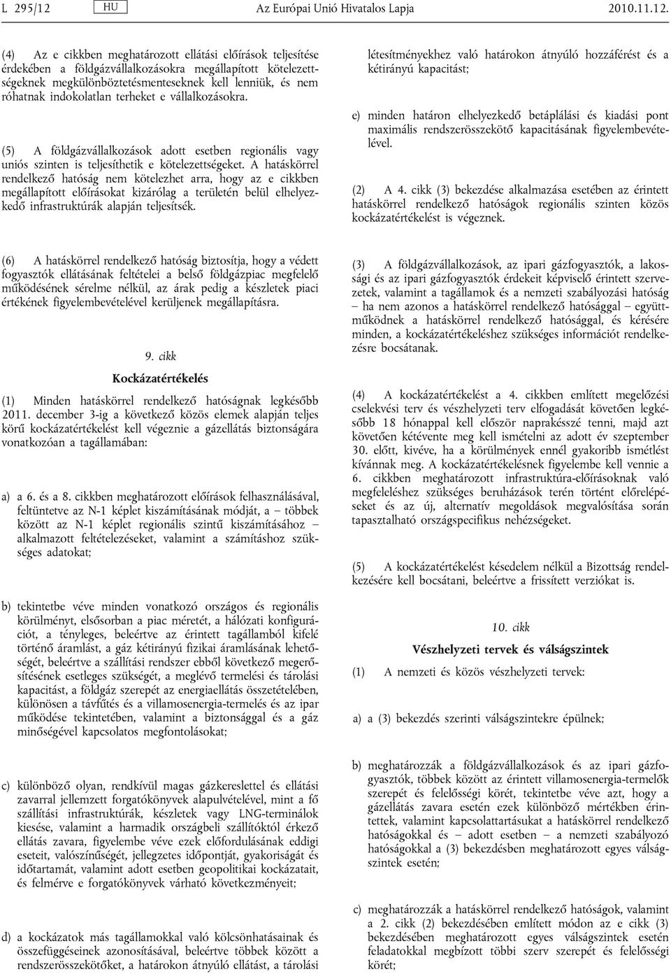 (4) Az e cikkben meghatározott ellátási előírások teljesítése érdekében a földgázvállalkozásokra megállapított kötelezettségeknek megkülönböztetésmenteseknek kell lenniük, és nem róhatnak