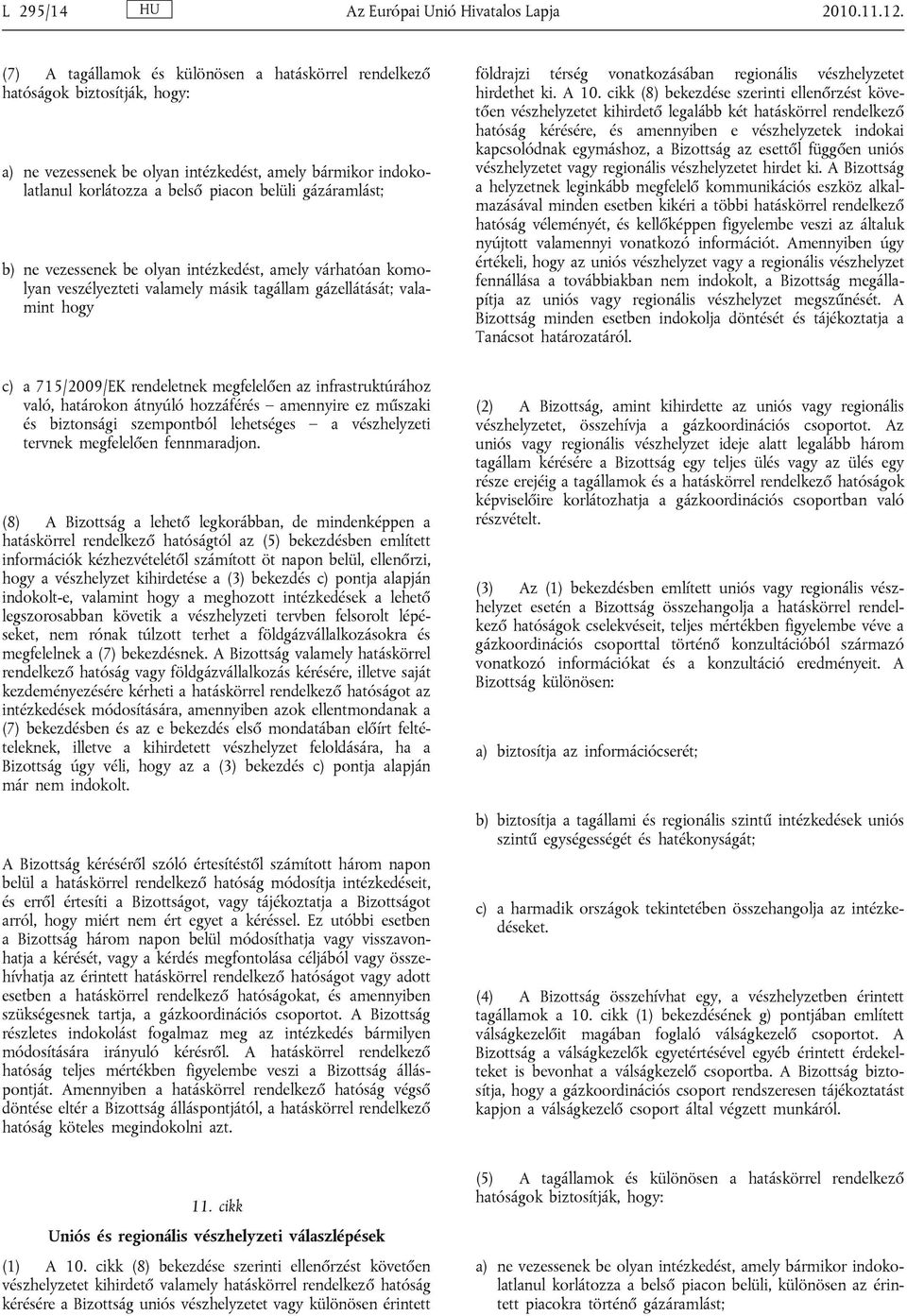 b) ne vezessenek be olyan intézkedést, amely várhatóan komolyan veszélyezteti valamely másik tagállam gázellátását; valamint hogy földrajzi térség vonatkozásában regionális vészhelyzetet hirdethet ki.