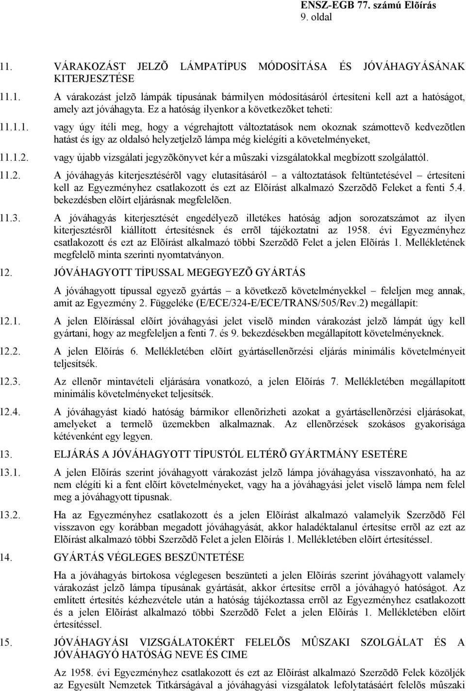 .1.1. vagy úgy ítéli meg, hogy a végrehajtott változtatások nem okoznak számottevõ kedvezõtlen hatást és így az oldalsó helyzetjelzõ lámpa még kielégíti a követelményeket, 11.1.2.