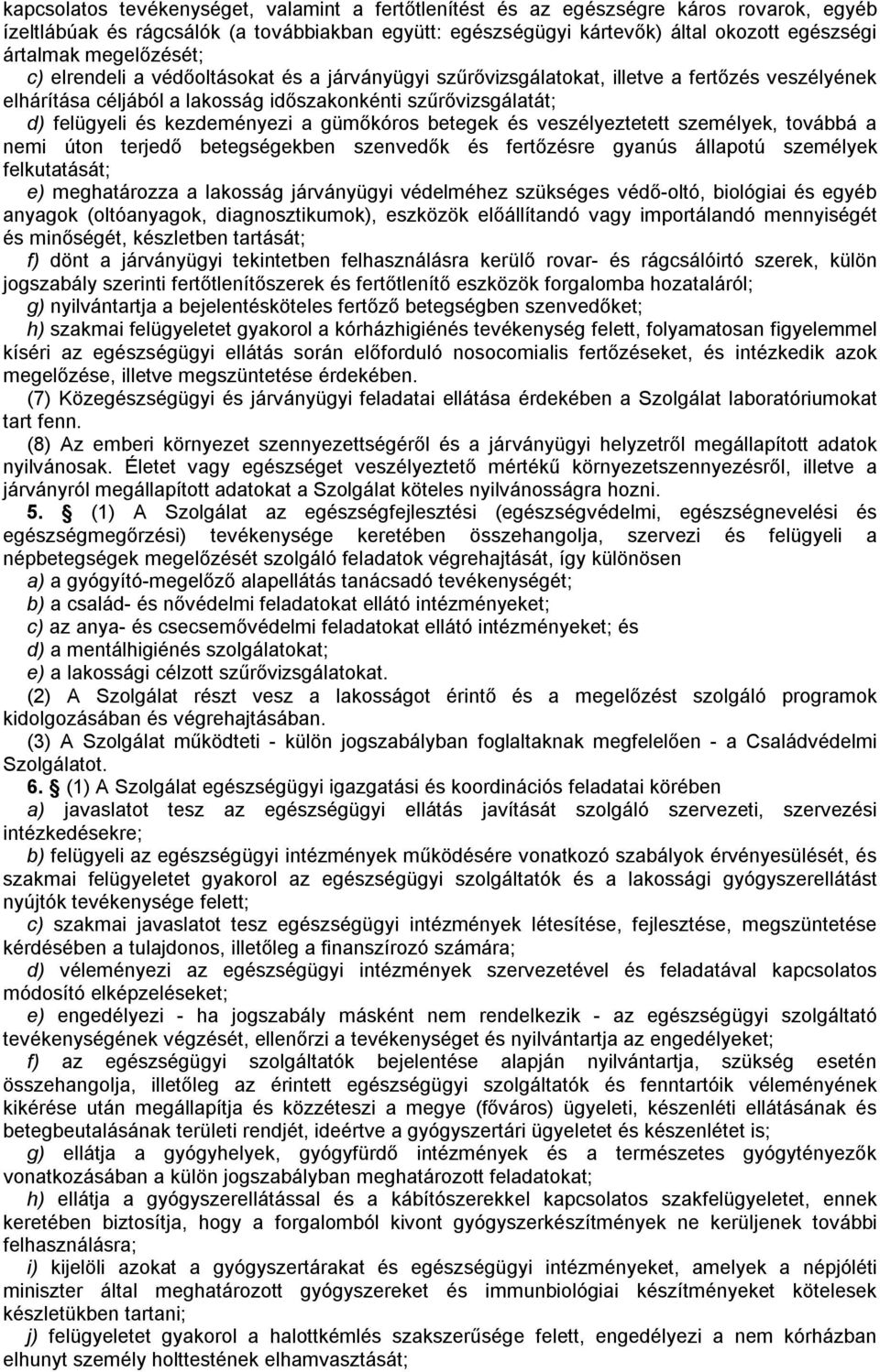 kezdeményezi a gümőkóros betegek és veszélyeztetett személyek, továbbá a nemi úton terjedő betegségekben szenvedők és fertőzésre gyanús állapotú személyek felkutatását; e) meghatározza a lakosság