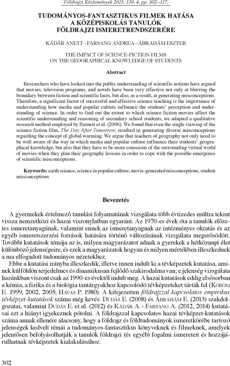 OF STUDENTS Abstract Researchers who have looked into the public understanding of scientific notions have argued that movies, television programs, and novels have been very effective not only at