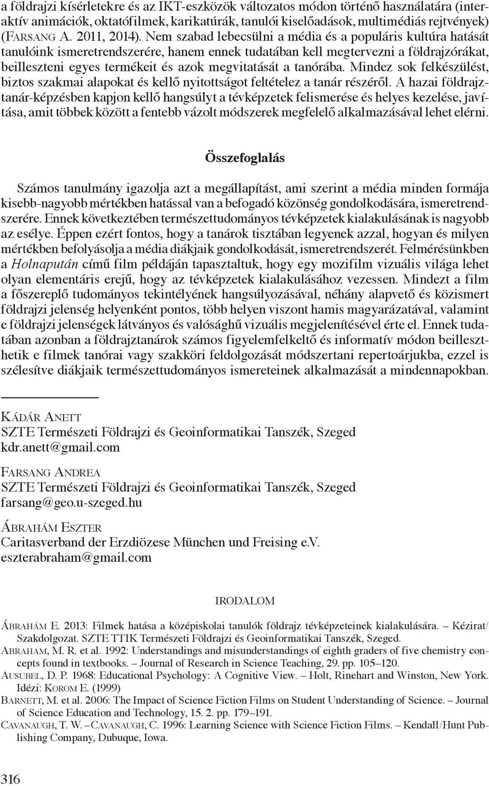 Nem szabad lebecsülni a média és a populáris kultúra hatását tanulóink ismeretrendszerére, hanem ennek tudatában kell megtervezni a földrajzórákat, beilleszteni egyes termékeit és azok megvitatását a