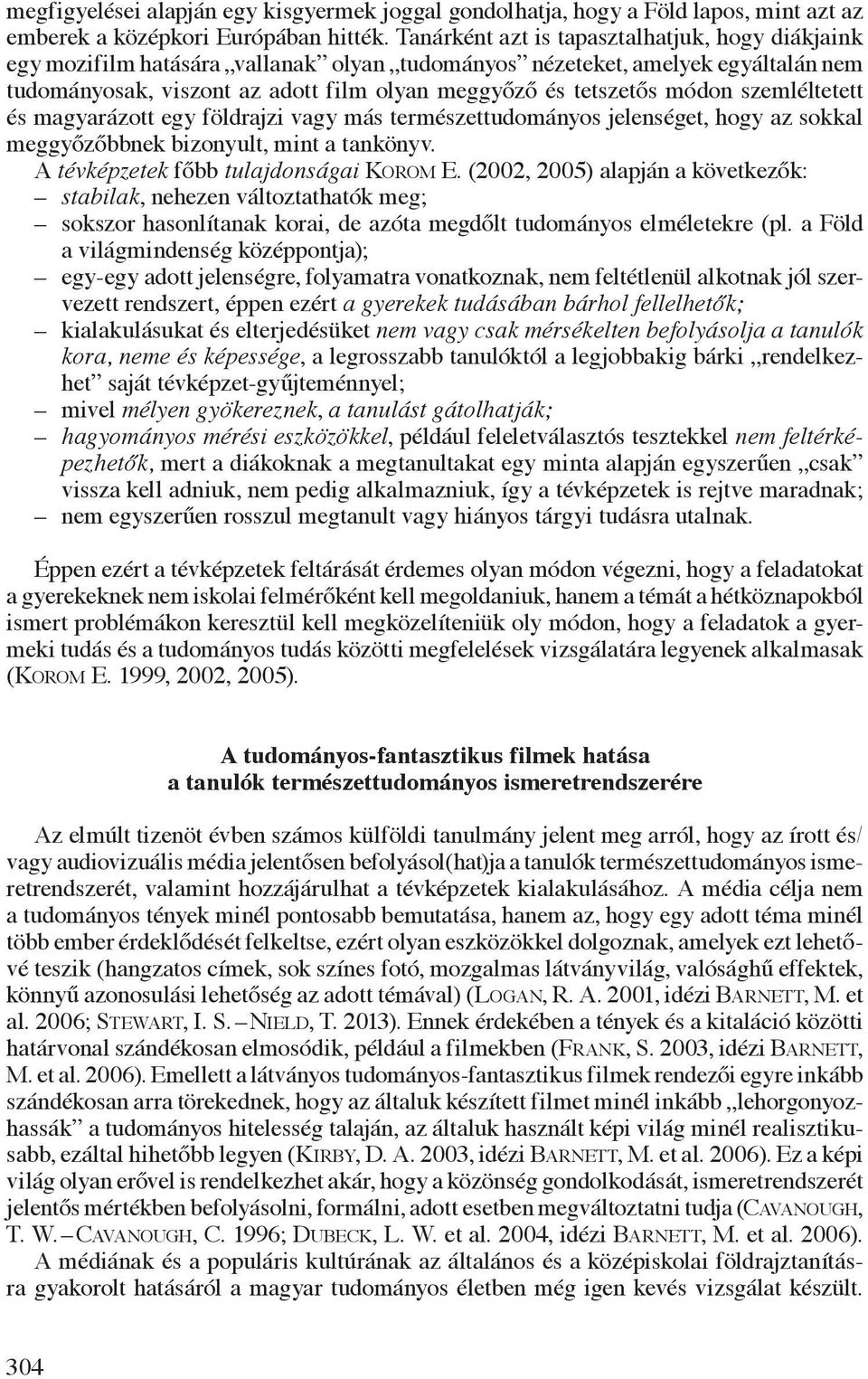 módon szemléltetett és magyarázott egy földrajzi vagy más természettudományos jelenséget, hogy az sokkal meggyőzőbbnek bizonyult, mint a tankönyv. A tévképzetek főbb tulajdonságai Korom E.