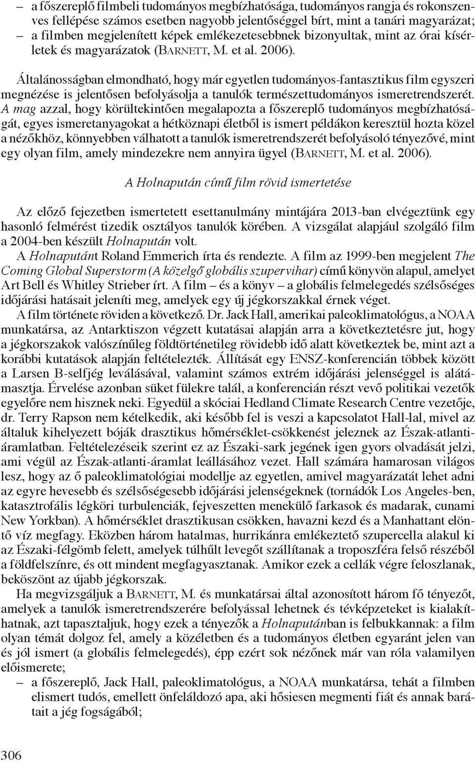 Általánosságban elmondható, hogy már egyetlen tudományos-fantasztikus film egyszeri megnézése is jelentősen befolyásolja a tanulók természettudományos ismeretrendszerét.