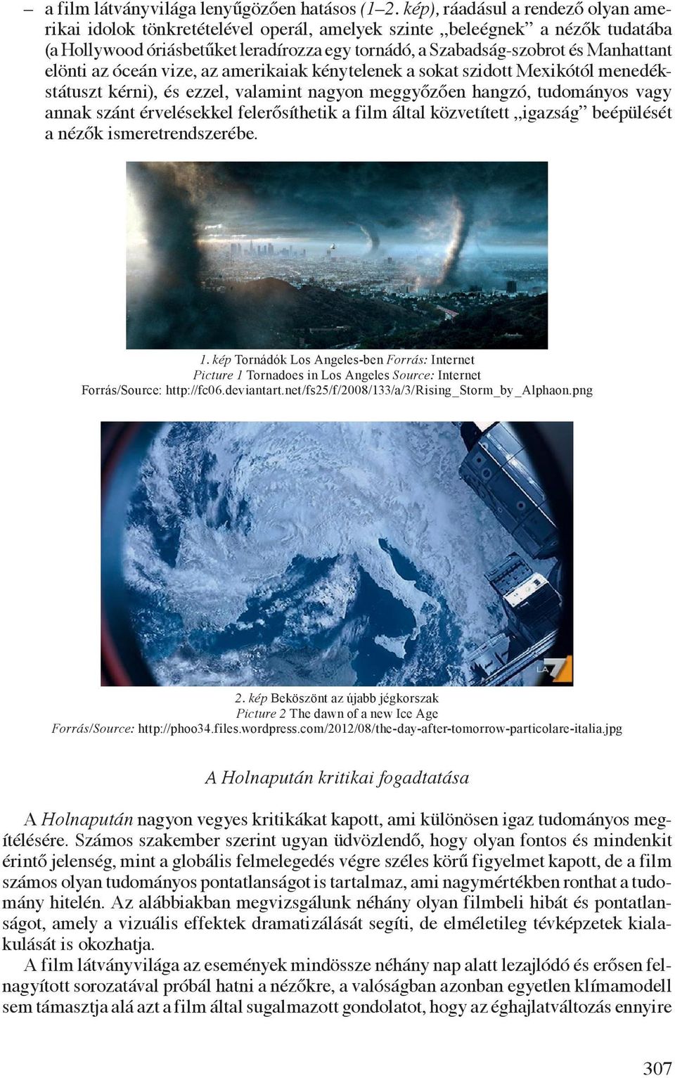 elönti az óceán vize, az amerikaiak kénytelenek a sokat szidott Mexikótól menedékstátuszt kérni), és ezzel, valamint nagyon meggyőzően hangzó, tudományos vagy annak szánt érvelésekkel felerősíthetik