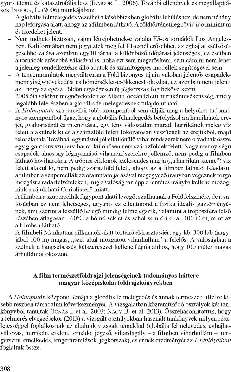 A földtörténetileg rövid idő minimum évtizedeket jelent. Nem tudható biztosan, vajon létrejöhetnek-e valaha F5-ös tornádók Los Angelesben.