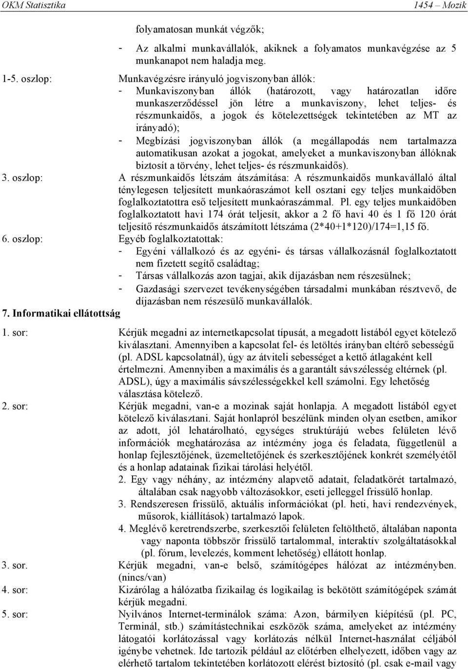 kötelezettségek tekintetében az MT az irányadó); - Megbízási jogviszonyban állók (a megállapodás nem tartalmazza automatikusan azokat a jogokat, amelyeket a munkaviszonyban állóknak biztosít a