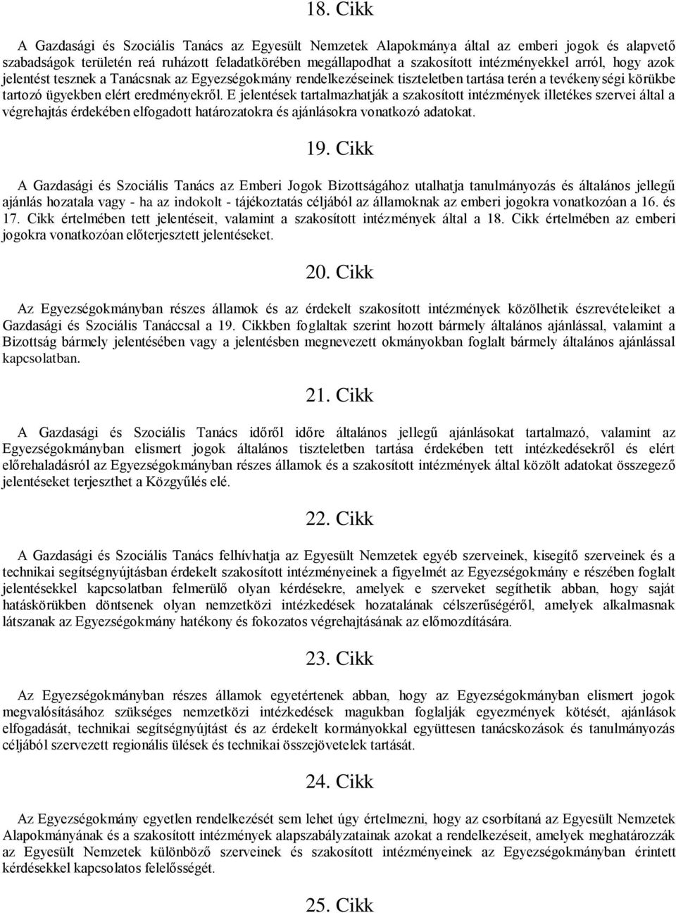 E jelentések tartalmazhatják a szakosított intézmények illetékes szervei által a végrehajtás érdekében elfogadott határozatokra és ajánlásokra vonatkozó adatokat. 19.