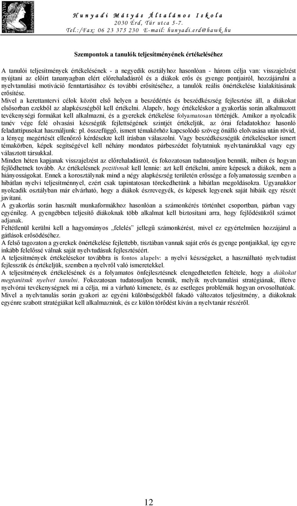 Mivel a kerettantervi célok között első helyen a beszédértés és beszédkészség fejlesztése áll, a diákokat elsősorban ezekből az alapkészségből kell értékelni.