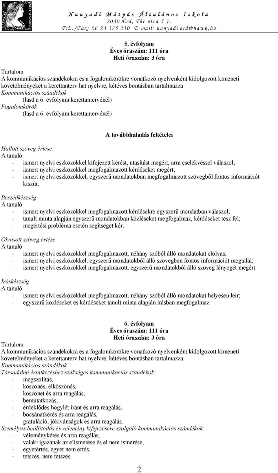 évfolyam kerettantervénél) A továbbhaladás feltételei Hallott szöveg értése - ismert nyelvi eszközökkel kifejezett kérést, utasítást megért, arra cselekvéssel válaszol; - ismert nyelvi eszközökkel