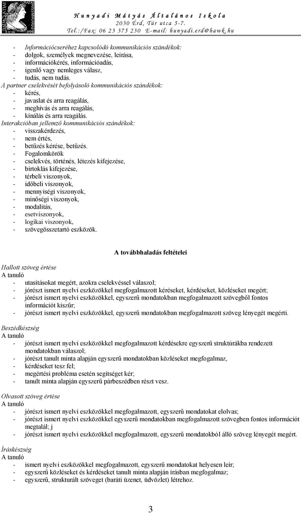 Interakcióban jellemző kommunikációs szándékok: - visszakérdezés, - nem értés, - betűzés kérése, betűzés.