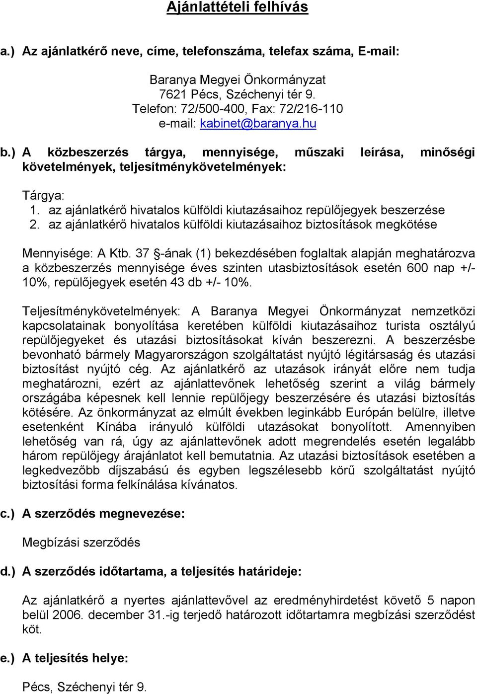 az ajánlatkérő hivatalos külföldi kiutazásaihoz repülőjegyek beszerzése 2. az ajánlatkérő hivatalos külföldi kiutazásaihoz biztosítások megkötése Mennyisége: A Ktb.