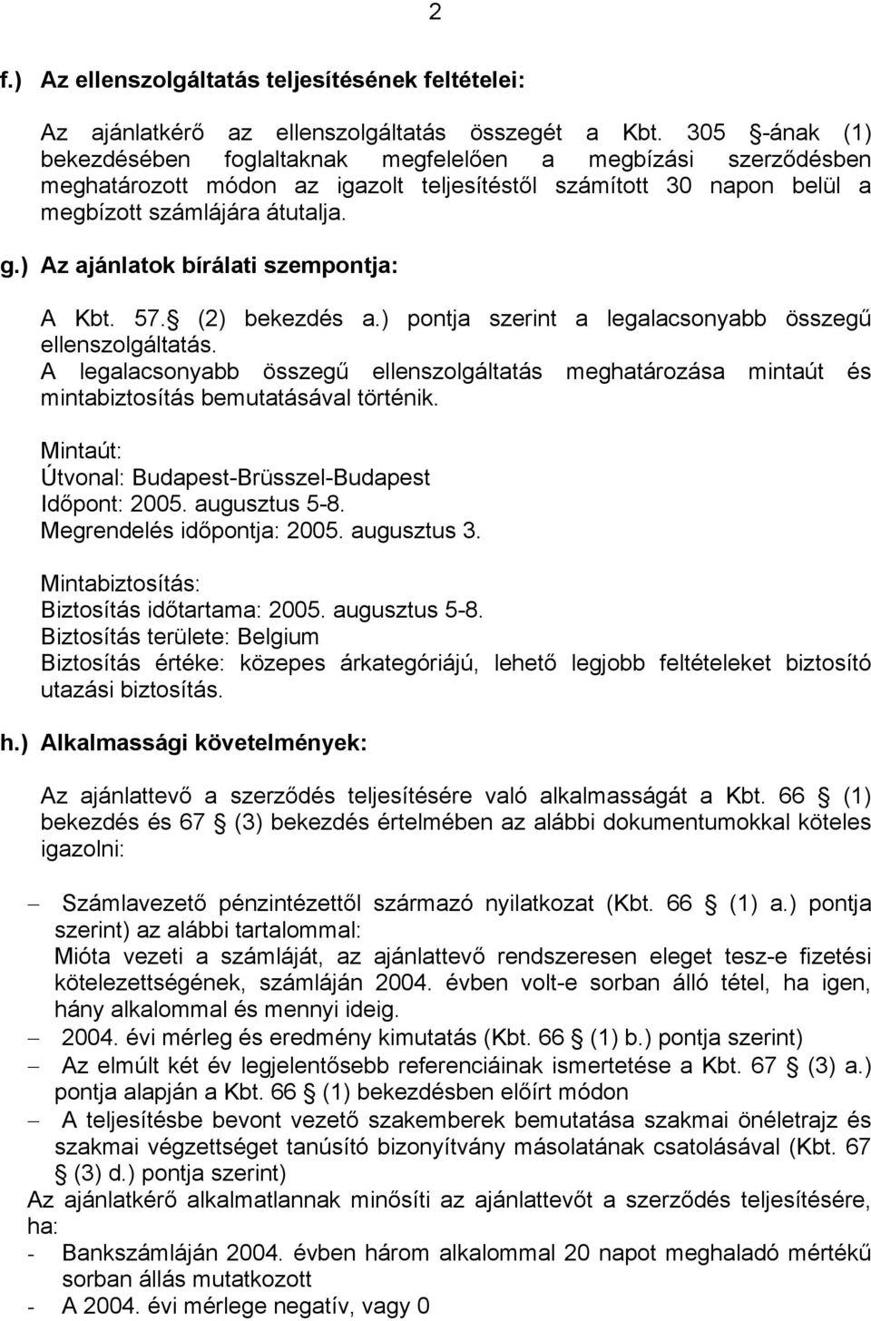 ) Az ajánlatok bírálati szempontja: A Kbt. 57. (2) bekezdés a.) pontja szerint a legalacsonyabb összegű ellenszolgáltatás.