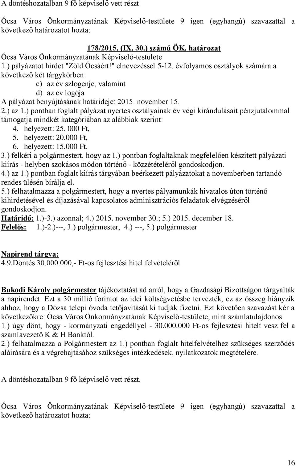 évfolyamos osztályok számára a következő két tárgykörben: c) az év szlogenje, valamint d) az év logója A pályázat benyújtásának határideje: 2015. november 15. 2.) az 1.