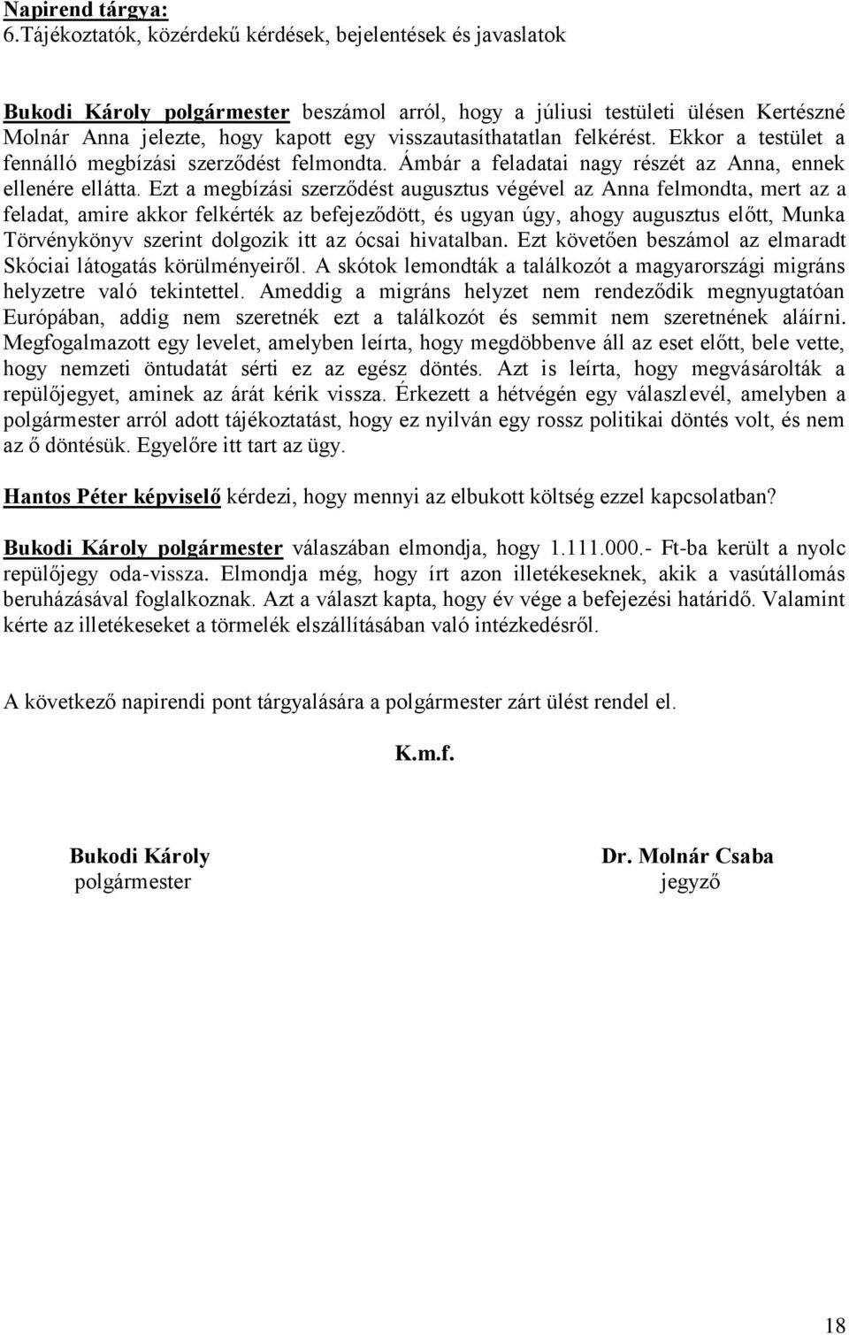 Ezt a megbízási szerződést augusztus végével az Anna felmondta, mert az a feladat, amire akkor felkérték az befejeződött, és ugyan úgy, ahogy augusztus előtt, Munka Törvénykönyv szerint dolgozik itt