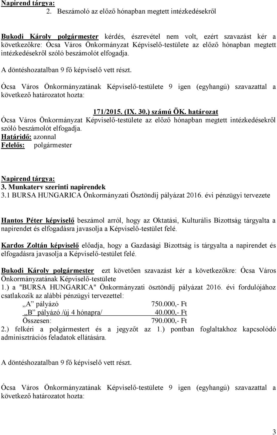 határozat Ócsa Város Önkormányzat Képviselő-testülete az előző hónapban megtett intézkedésekről szóló beszámolót elfogadja. Határidő: azonnal Felelős: polgármester 3. Munkaterv szerinti napirendek 3.