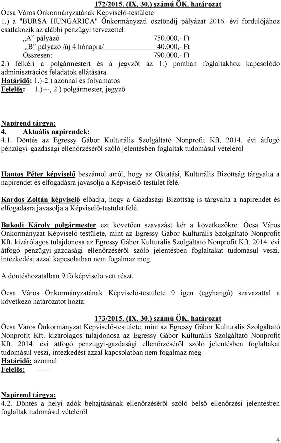 ) pontban foglaltakhoz kapcsolódó adminisztrációs feladatok ellátására. Határidő: 1.)-2.) azonnal és folyamatos Felelős: 1.)---, 2.) polgármester, jegyző 4. Aktuális napirendek: 4.1. Döntés az Egressy Gábor Kulturális Szolgáltató Nonprofit Kft.