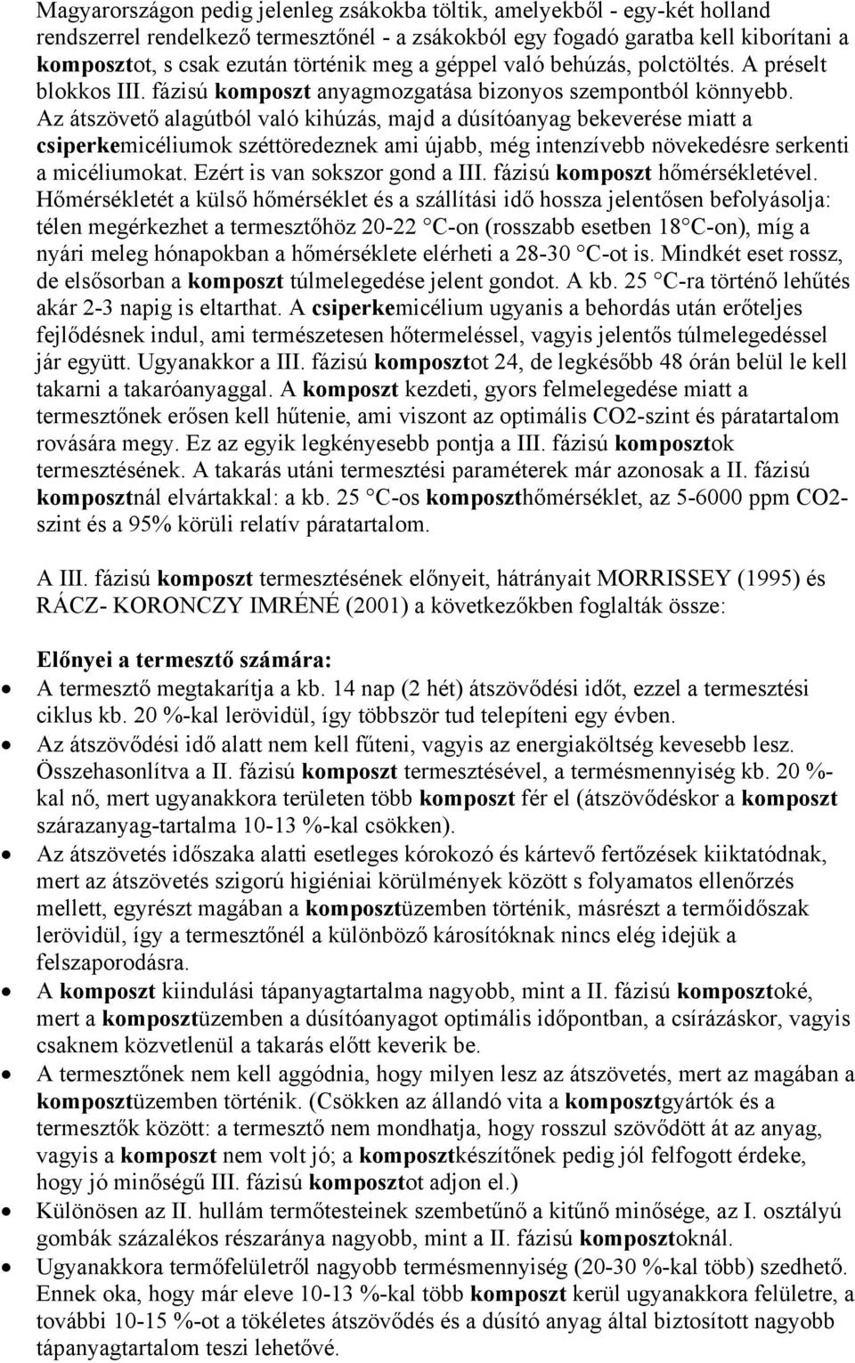 Az átszövető alagútból való kihúzás, majd a dúsítóanyag bekeverése miatt a csiperkemicéliumok széttöredeznek ami újabb, még intenzívebb növekedésre serkenti a micéliumokat.