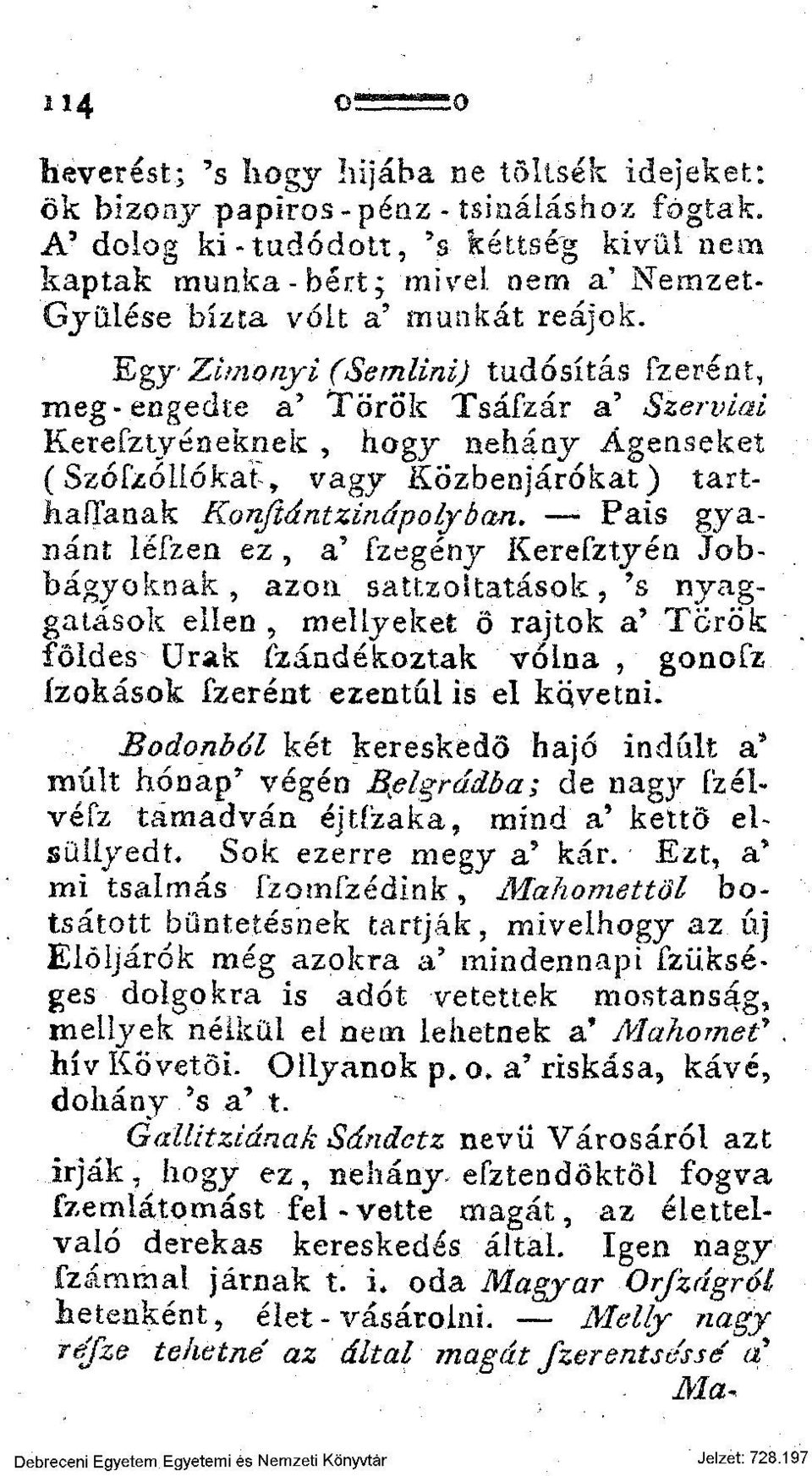 Egy Zimonyi (Semlini) tudósítás Szerént, meg-engedte a' Török Tsáfzár a' Szervial Kereíztyéneknek, hogy néhány Ágenseket (SzóSzóllókat, vagy Közbenjárókat) tarthaflanak Konjiántzinápolyban.
