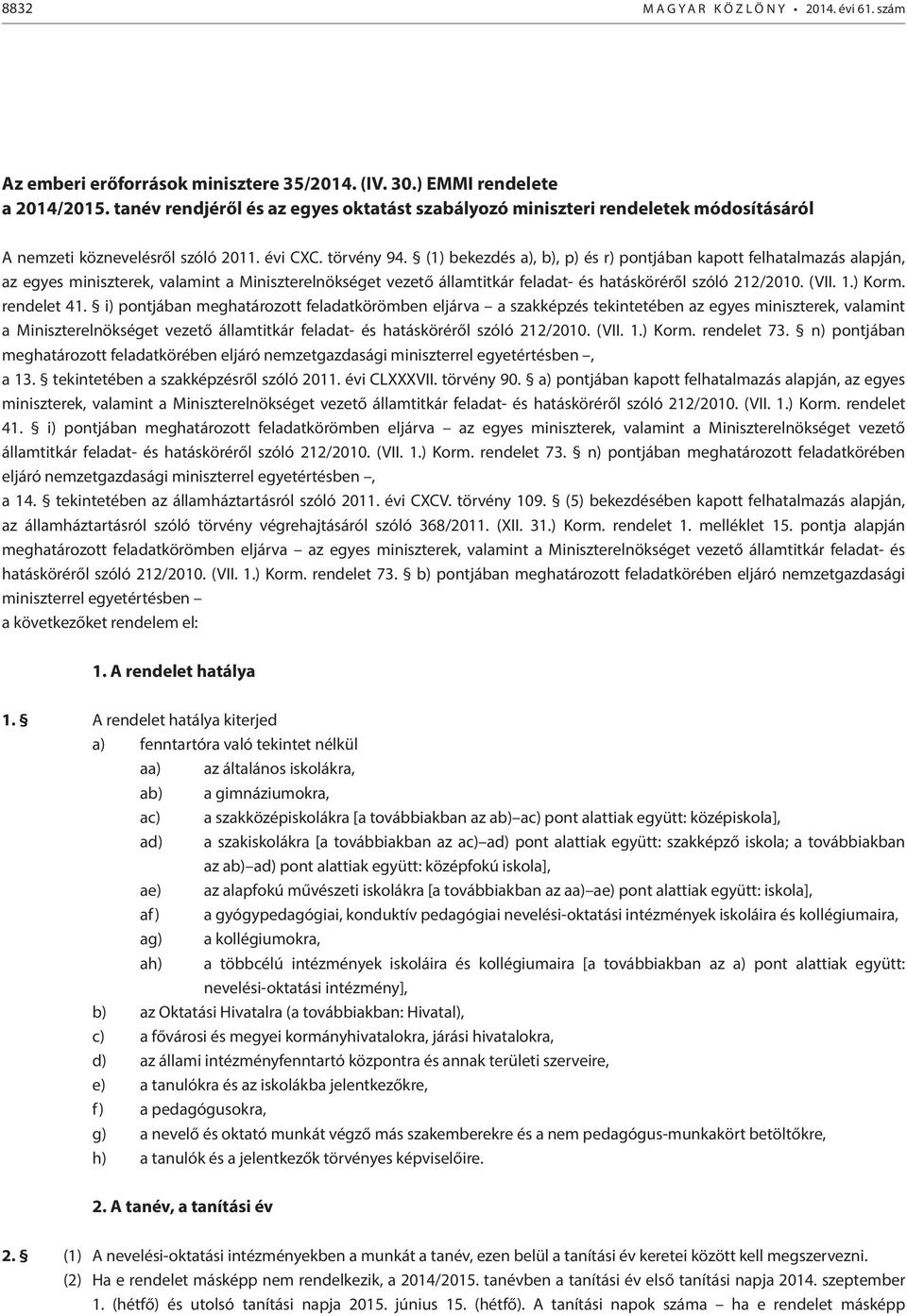 (1) bekezdés a), b), p) és r) pontjában kapott felhatalmazás alapján, az egyes miniszterek, valamint a Miniszterelnökséget vezető államtitkár feladat- és hatásköréről szóló 212/2010. (VII. 1.) Korm.