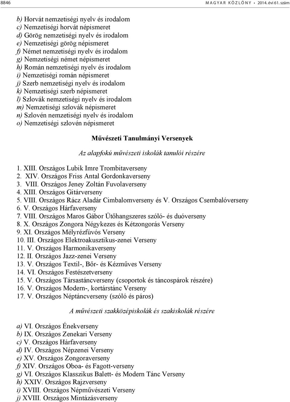 Nemzetiségi német népismeret h) Román nemzetiségi nyelv és irodalom i) Nemzetiségi román népismeret j) Szerb nemzetiségi nyelv és irodalom k) Nemzetiségi szerb népismeret l) Szlovák nemzetiségi nyelv