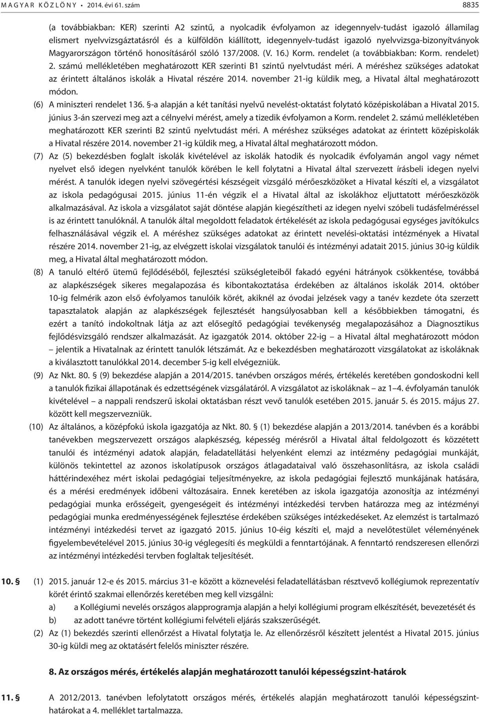 nyelvvizsga-bizonyítványok Magyarországon történő honosításáról szóló 137/2008. (V. 16.) Korm. rendelet (a továbbiakban: Korm. rendelet) 2.