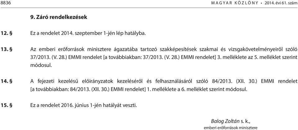 melléklete az 5. melléklet szerint módosul. 14. A fejezeti kezelésű előirányzatok kezeléséről és felhasználásáról szóló 84/2013. (XII. 30.