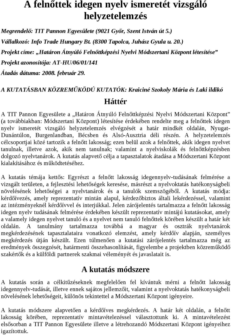 A KUTATÁSBAN KÖZREMŰKÖDÚ KUTATÓK: Kraiciné Szokoly Mária és Laki ildikó Háttér A TIT Pannon Egyesülete a Határon Átnyúló Felnőttképzési Nyelvi Módszertani Központ (a továbbiakban: Módszertani