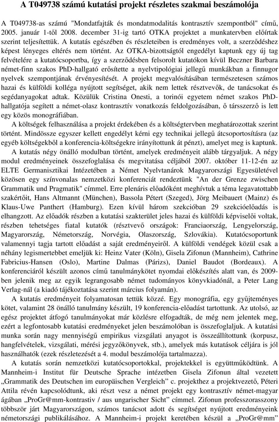 Az OTKA-bizottságtól engedélyt kaptunk egy új tag felvételére a kutatócsoportba, így a szerződésben felsorolt kutatókon kívül Beczner Barbara német-finn szakos PhD-hallgató erősítette a