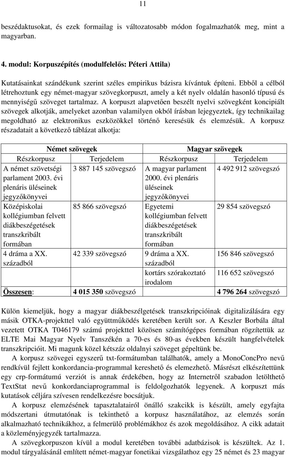 Ebből a célból létrehoztunk egy német-magyar szövegkorpuszt, amely a két nyelv oldalán hasonló típusú és mennyiségű szöveget tartalmaz.