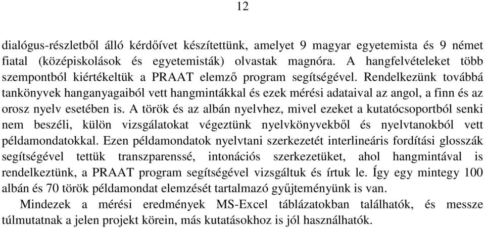 Rendelkezünk továbbá tankönyvek hanganyagaiból vett hangmintákkal és ezek mérési adataival az angol, a finn és az orosz nyelv esetében is.