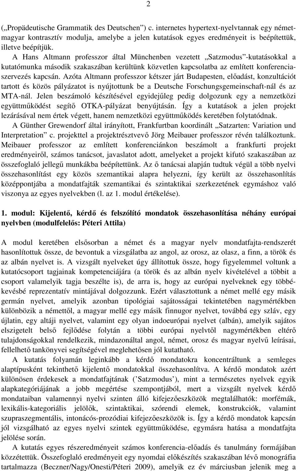Azóta Altmann professzor kétszer járt Budapesten, előadást, konzultációt tartott és közös pályázatot is nyújtottunk be a Deutsche Forschungsgemeinschaft-nál és az MTA-nál.